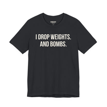 I DROP WEIGHTS. AND BOMBS.