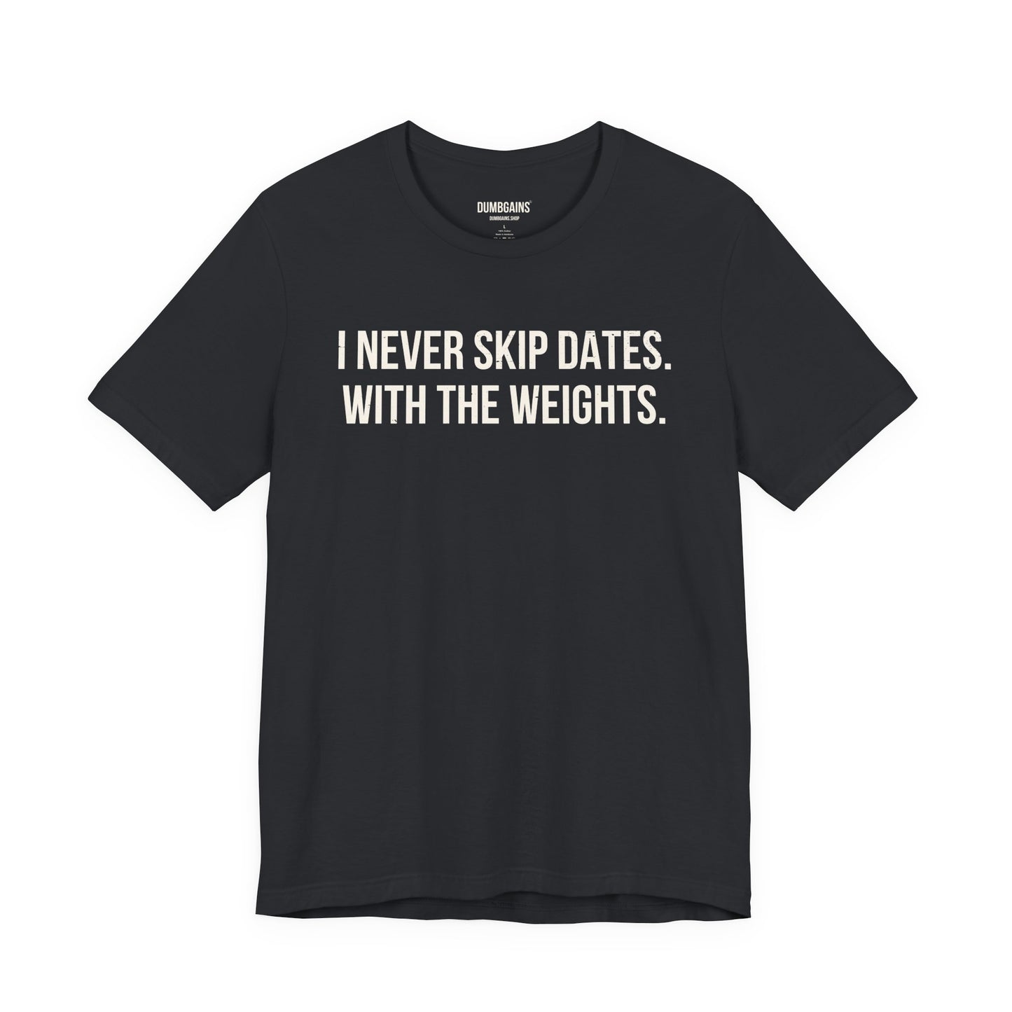 I NEVER SKIP DATES. WITH THE WEIGHTS.