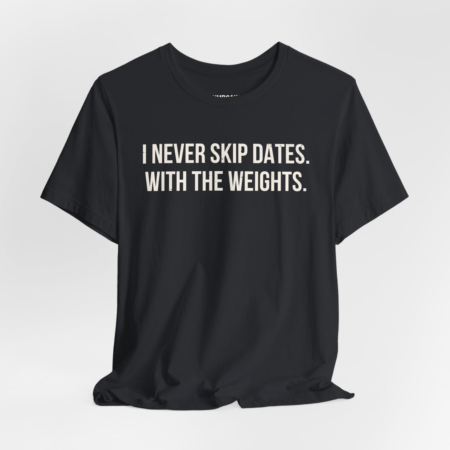 I NEVER SKIP DATES. WITH THE WEIGHTS.