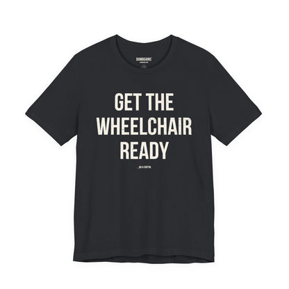 GET THE WHEELCHAIR READY